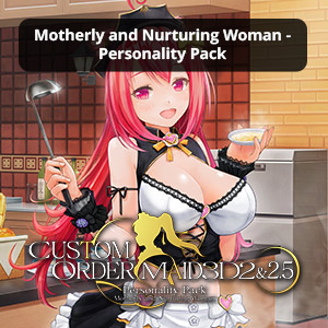 Custom Order Maid 3D 2: Motherly and Nurturing Woman Personality Pack