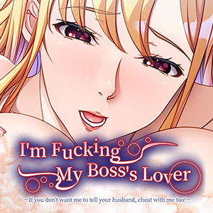 I'm Fucking My Boss's Lover ~If you don't want me to tell your husband, cheat with me too!~